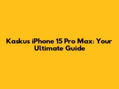 Kaskus iPhone 15 Pro Max: Your Ultimate Guide