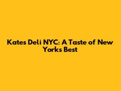 Kate's Deli NYC: A Taste of New York's Best