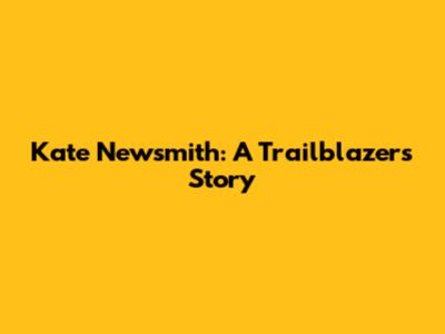 Kate Newsmith: A Trailblazer's Story