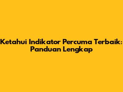 Ketahui Indikator Percuma Terbaik: Panduan Lengkap