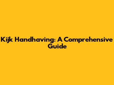 Kijk Handhaving: A Comprehensive Guide