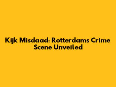 Kijk Misdaad: Rotterdam's Crime Scene Unveiled