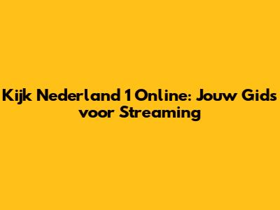 Kijk Nederland 1 Online: Jouw Gids voor Streaming