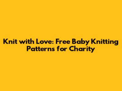 Knit with Love: Free Baby Knitting Patterns for Charity