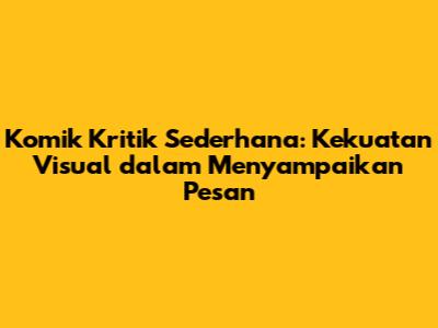 Komik Kritik Sederhana: Kekuatan Visual dalam Menyampaikan Pesan