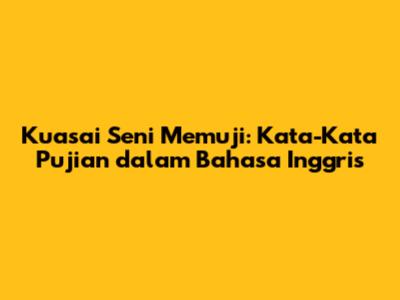 Kuasai Seni Memuji: Kata-Kata Pujian dalam Bahasa Inggris