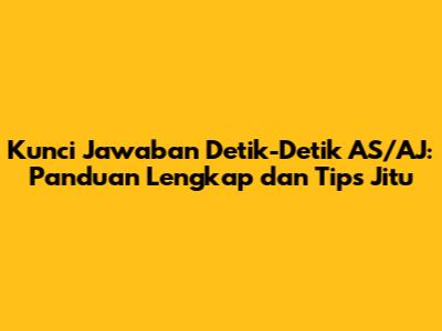 Kunci Jawaban Detik-Detik AS/AJ: Panduan Lengkap dan Tips Jitu