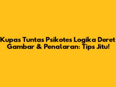 Kupas Tuntas Psikotes Logika Deret Gambar & Penalaran: Tips Jitu!