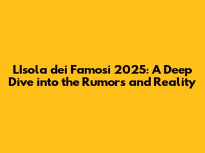 L'Isola dei Famosi 2025: A Deep Dive into the Rumors and Reality