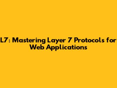 L7: Mastering Layer 7 Protocols for Web Applications