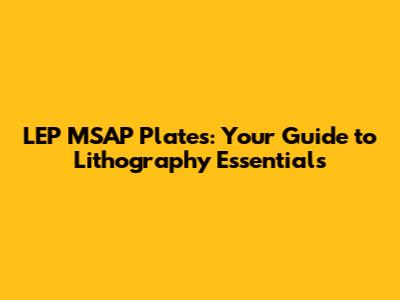 LEP MSAP Plates: Your Guide to Lithography Essentials