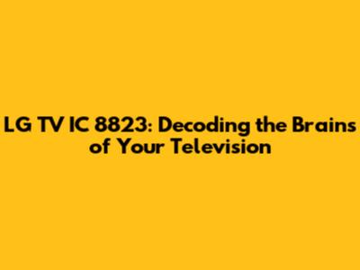 LG TV IC 8823: Decoding the Brains of Your Television
