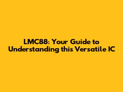LMC88: Your Guide to Understanding this Versatile IC