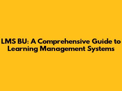LMS BU: A Comprehensive Guide to Learning Management Systems