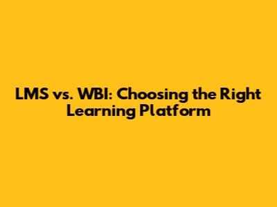 LMS vs. WBI: Choosing the Right Learning Platform