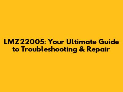 LMZ22005: Your Ultimate Guide to Troubleshooting & Repair