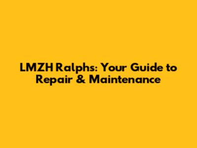 LMZH Ralphs: Your Guide to Repair & Maintenance