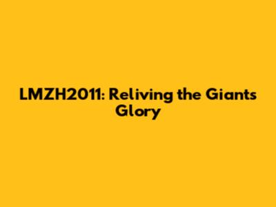 LMZH2011: Reliving the Giants' Glory
