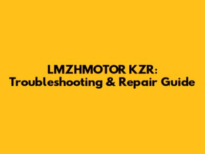 LMZHMOTOR KZR: Troubleshooting & Repair Guide