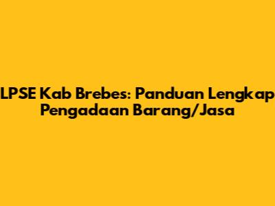 LPSE Kab Brebes: Panduan Lengkap Pengadaan Barang/Jasa