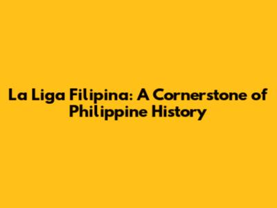 La Liga Filipina: A Cornerstone of Philippine History