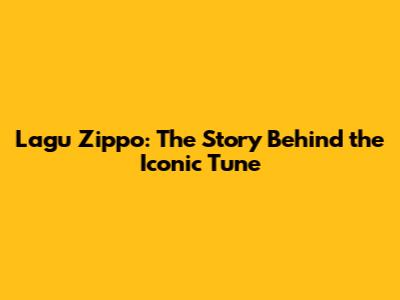 Lagu Zippo: The Story Behind the Iconic Tune