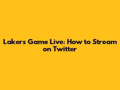 Lakers Game Live: How to Stream on Twitter