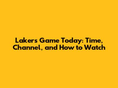 Lakers Game Today: Time, Channel, and How to Watch