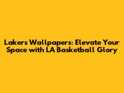 Lakers Wallpapers: Elevate Your Space with LA Basketball Glory