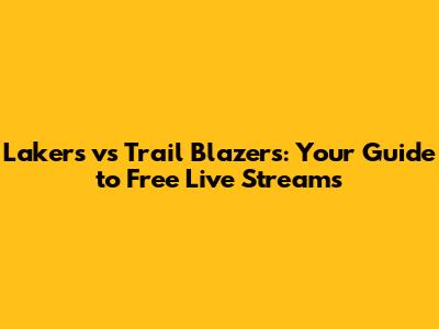 Lakers vs Trail Blazers: Your Guide to Free Live Streams