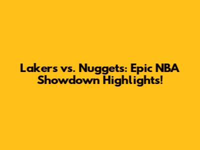 Lakers vs. Nuggets: Epic NBA Showdown Highlights!