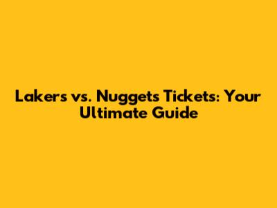 Lakers vs. Nuggets Tickets: Your Ultimate Guide