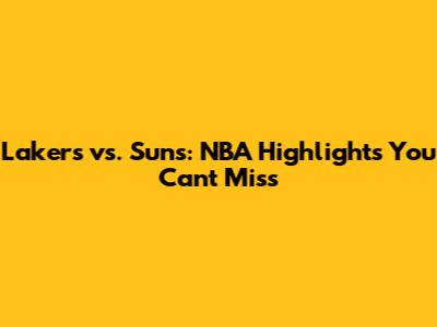 Lakers vs. Suns: NBA Highlights You Can't Miss