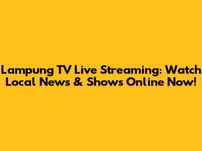 Lampung TV Live Streaming: Watch Local News & Shows Online Now!
