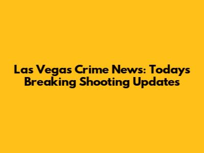 Las Vegas Crime News: Today's Breaking Shooting Updates