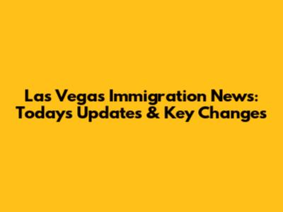 Las Vegas Immigration News: Today's Updates & Key Changes
