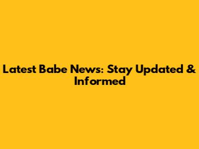 Latest Babe News: Stay Updated & Informed