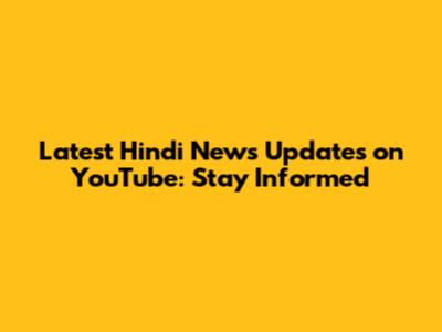 Latest Hindi News Updates on YouTube: Stay Informed
