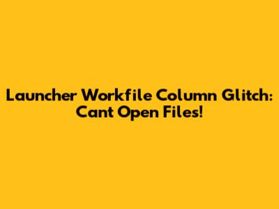 Launcher Workfile Column Glitch: Can't Open Files!