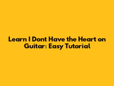 Learn 'I Don't Have the Heart' on Guitar: Easy Tutorial
