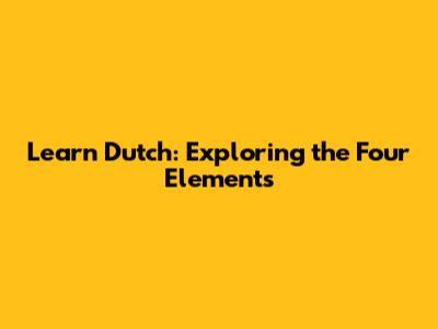 Learn Dutch: Exploring the Four Elements