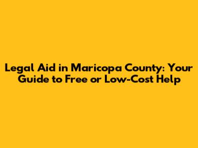 Legal Aid in Maricopa County: Your Guide to Free or Low-Cost Help