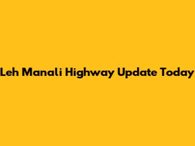Leh Manali Highway Update Today