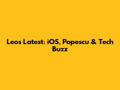 Leo's Latest: iOS, Popescu & Tech Buzz