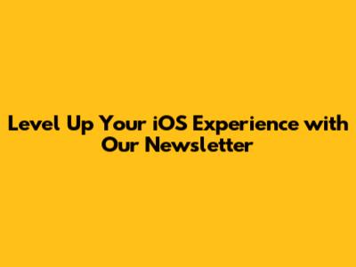 Level Up Your iOS Experience with Our Newsletter
