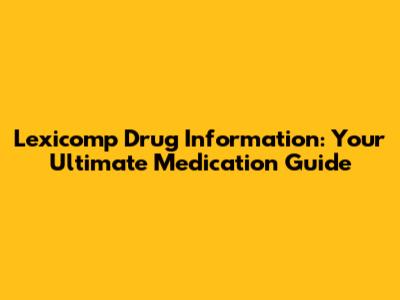 Lexicomp Drug Information: Your Ultimate Medication Guide