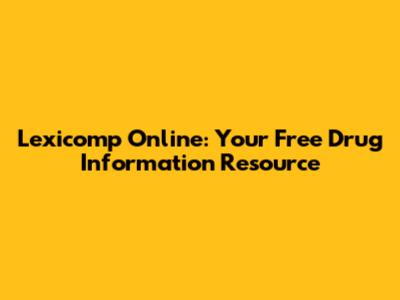 Lexicomp Online: Your Free Drug Information Resource
