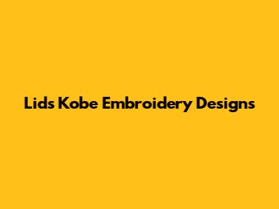 Lids Kobe Embroidery Designs