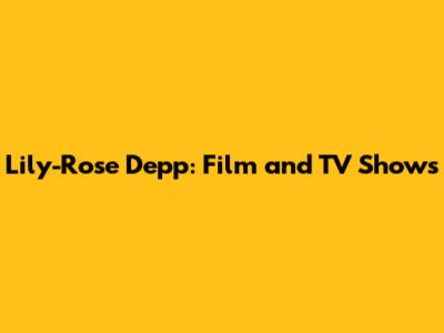 Lily-Rose Depp: Film and TV Shows