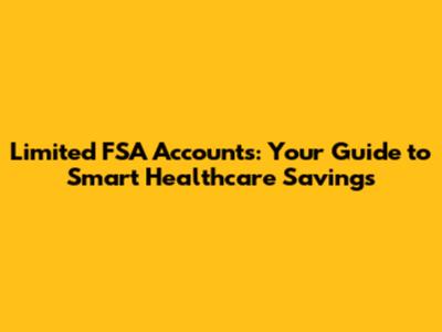 Limited FSA Accounts: Your Guide to Smart Healthcare Savings